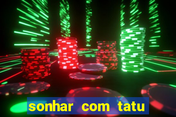 sonhar com tatu jogo do bicho